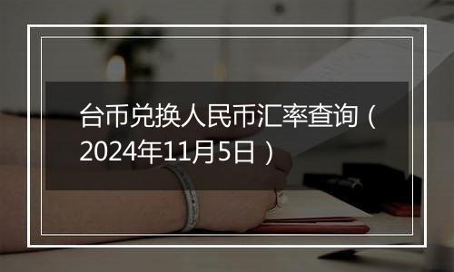 台币兑换人民币汇率查询（2024年11月5日）