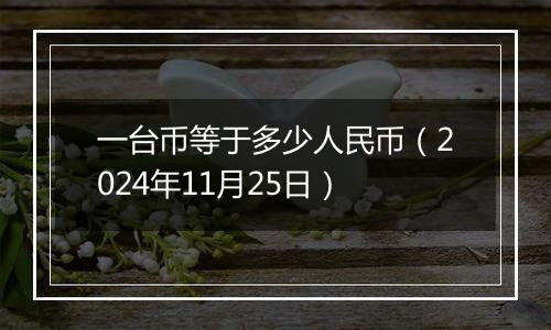 一台币等于多少人民币(2024年11月25日)