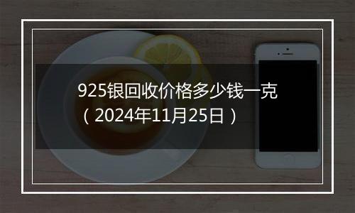 925银回收价格多少钱一克(2024年11月25日)