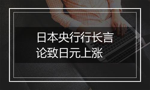 日本央行行长言论致日元上涨