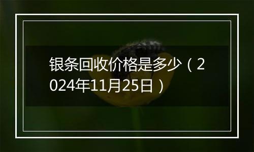 银条回收价格是多少（2024年11月25日）