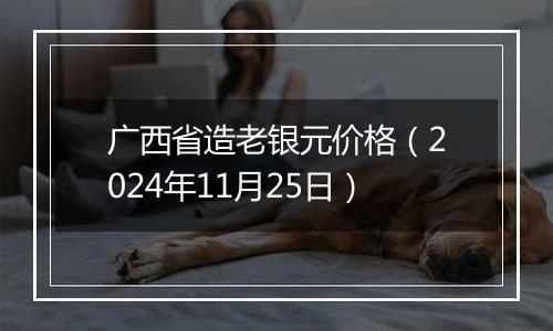 广西省造老银元价格(2024年11月25日)