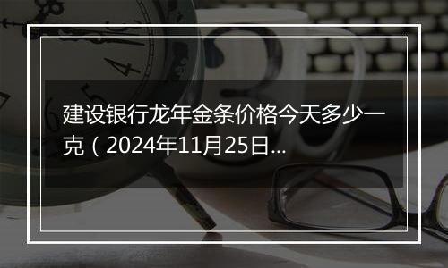 建设银行龙年金条价格今天多少一克(2024年11月25日)