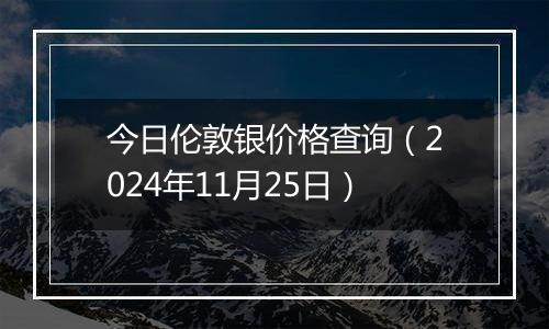 今日伦敦银价格查询(2024年11月25日)