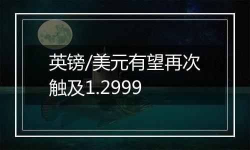 英镑/美元有望再次触及1.2999
