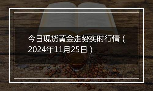 今日现货黄金走势实时行情(2024年11月25日)
