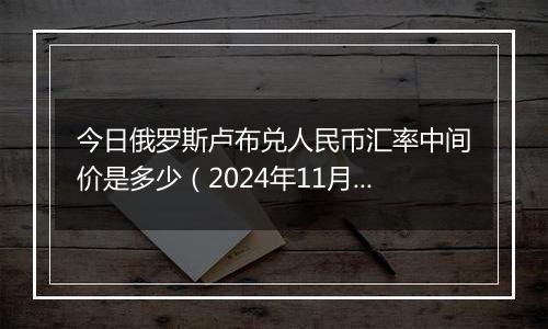 今日俄罗斯卢布兑人民币汇率中间价是多少(2024年11月4日)