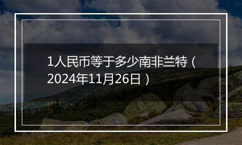 1人民币等于多少南非兰特(2024年11月26日)