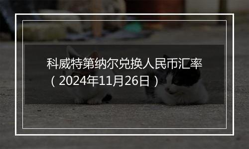 科威特第纳尔兑换人民币汇率(2024年11月26日)
