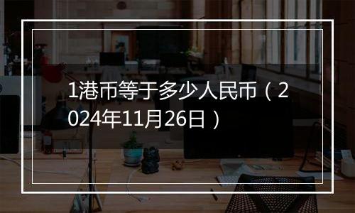 1港币等于多少人民币(2024年11月26日)