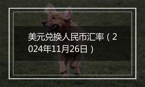 美元兑换人民币汇率(2024年11月26日)