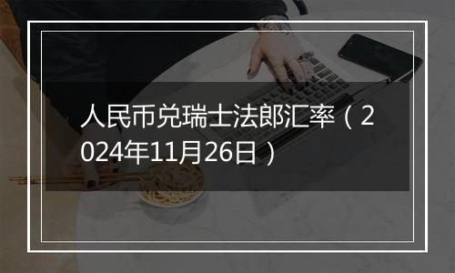 人民币兑瑞士法郎汇率(2024年11月26日)