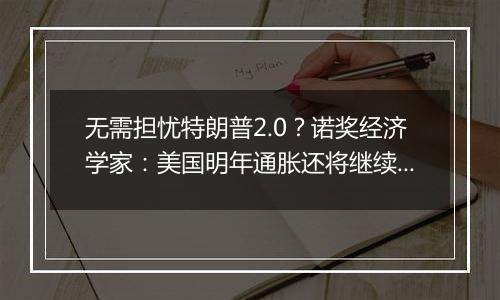无需担忧特朗普2.0?诺奖经济学家:美国明年通胀还将继续下降