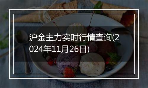 沪金主力实时行情查询(2024年11月26日)