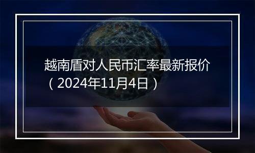 越南盾对人民币汇率最新报价(2024年11月4日)