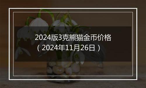 2024版3克熊猫金币价格（2024年11月26日）