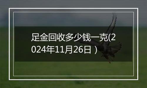 足金回收多少钱一克(2024年11月26日)