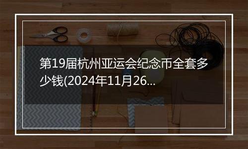 第19届杭州亚运会纪念币全套多少钱(2024年11月26日)