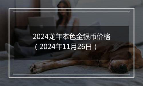 2024龙年本色金银币价格(2024年11月26日)