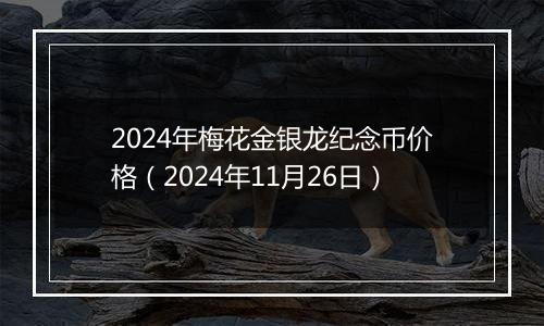 2024年梅花金银龙纪念币价格(2024年11月26日)