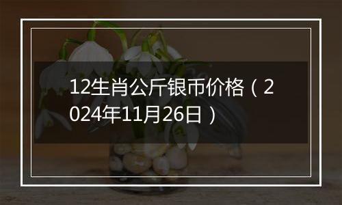12生肖公斤银币价格(2024年11月26日)