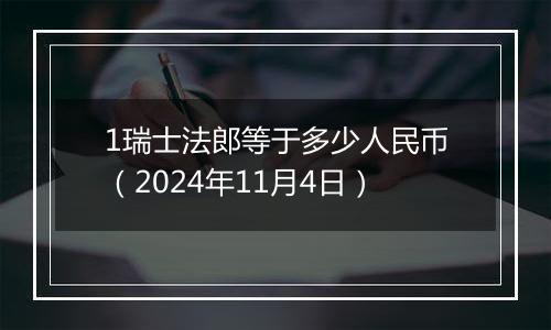 1瑞士法郎等于多少人民币(2024年11月4日)