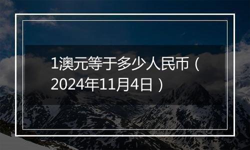 1澳元等于多少人民币(2024年11月4日)