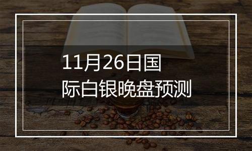 11月26日国际白银晚盘预测