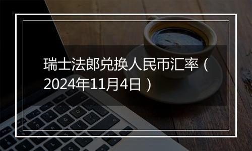 瑞士法郎兑换人民币汇率(2024年11月4日)
