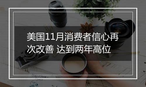 美国11月消费者信心再次改善 达到两年高位