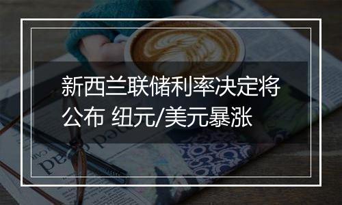 新西兰联储利率决定将公布 纽元/美元暴涨