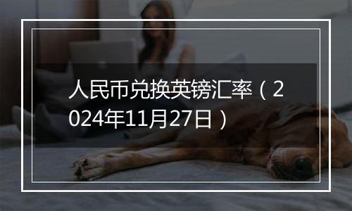 人民币兑换英镑汇率(2024年11月27日)