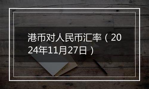 港币对人民币汇率(2024年11月27日)