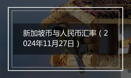 新加坡币与人民币汇率(2024年11月27日)