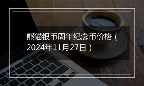 熊猫银币周年纪念币价格（2024年11月27日）