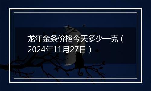 龙年金条价格今天多少一克(2024年11月27日)