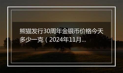熊猫发行30周年金银币价格今天多少一克(2024年11月27日)