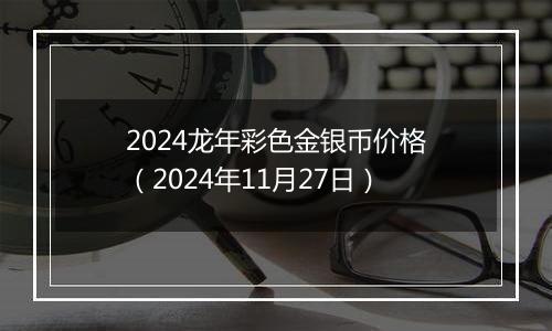 2024龙年彩色金银币价格(2024年11月27日)