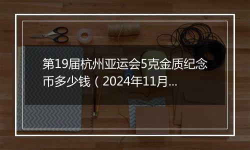 第19届杭州亚运会5克金质纪念币多少钱(2024年11月27日)