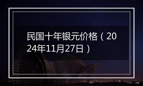 民国十年银元价格(2024年11月27日)