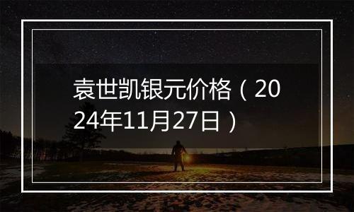 袁世凯银元价格(2024年11月27日)