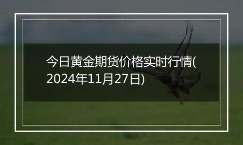 今日黄金期货价格实时行情(2024年11月27日)