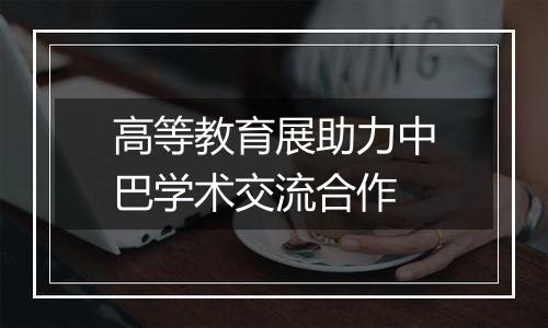 高等教育展助力中巴学术交流合作