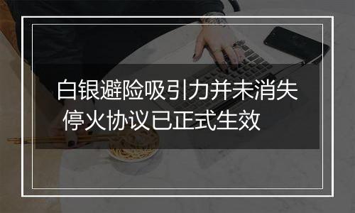 白银避险吸引力并未消失 停火协议已正式生效