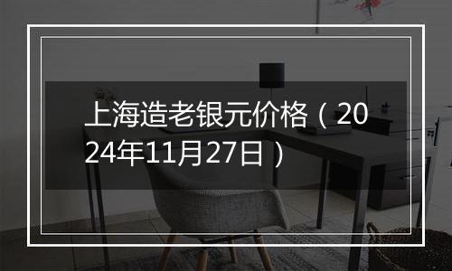 上海造老银元价格(2024年11月27日)