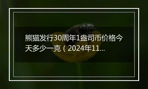 熊猫发行30周年1盎司币价格今天多少一克(2024年11月28日)