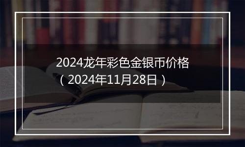 2024龙年彩色金银币价格(2024年11月28日)