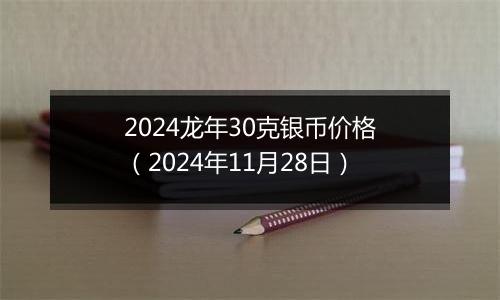 2024龙年30克银币价格(2024年11月28日)