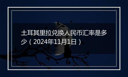 土耳其里拉兑换人民币汇率是多少(2024年11月1日)