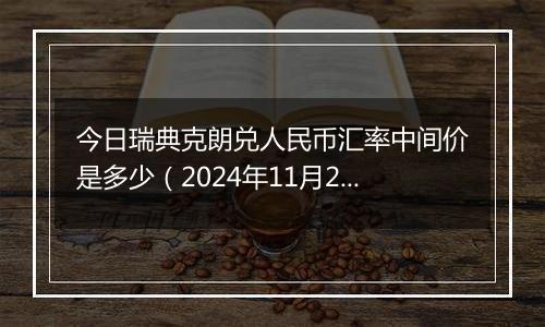 今日瑞典克朗兑人民币汇率中间价是多少(2024年11月28日)